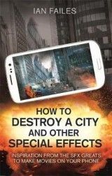 How to Destroy a City, and Other Special Effects: Inspiration from the SFX greats to make movies on your phone
