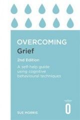 Overcoming Grief 2nd Edition: A Self-Help Guide Using Cognitive Behavioural Techniques