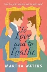 To Love and to Loathe: An effervescent, charming and swoonworthy Regency-era romp