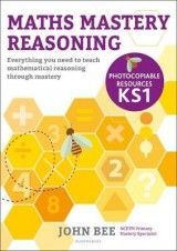 Maths Mastery Reasoning: Photocopiable Resources KS1: Everything you need to teach mathematical reasoning through mastery