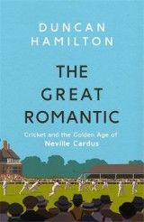 The Great Romantic: Cricket and  the golden age of Neville Cardus
