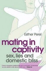 Mating in Captivity: Sex, Lies, and Domestic Bliss