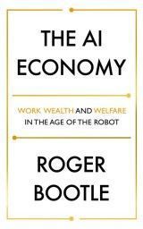 The AI Economy : Work, Wealth and Welfare in the Robot Age
