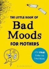 The Little Book of Bad Moods for Mothers: It's Your Turn to Tantrum