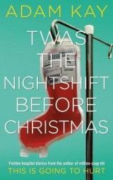 Twas The Nightshift Before Christmas: Festive diaries from the million copy bestselling author of This is Going to Hurt
