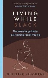 Living While Black: The Essential Guide to Overcoming Racial Trauma