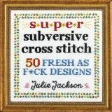 Super Subversive Cross Stitch : 50 Fresh as F*ck Designs
