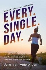 Every. Single. Day.: Unstoppable Wisdom from a Year of Running