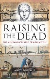 Raising the Dead : The Men Who Created Frankenstein