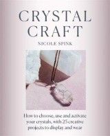 Crystal Craft: How to choose, use and activate your crystals with 25 creative projects