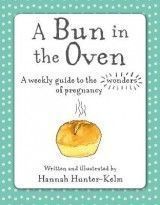 A Bun in the Oven: A Weekly Guide to the Wonders of Pregnancy