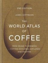The World Atlas of Coffee : From beans to brewing - coffees explored, explained and enjoyed