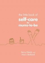The Little Book of Self-Care for Mums-To-Be