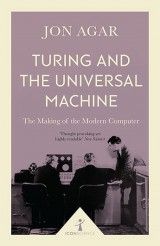 Turing and the Universal Machine (Icon Science) : The Making of the Modern Computer