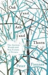 Oak and Ash and Thorn: The Ancient Woods and New Forests of Britain