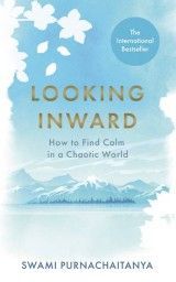 Looking Inward : How to Find Calm in a Chaotic World
