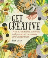 Get Creative : Over 60 exercises, activities and prompts to stimulate your imagination