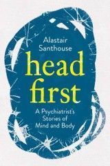 Head First : A Psychiatrist´s Stories of Mind and Body