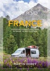 Take the Slow Road: France: Inspirational Journeys Round France by Camper Van and Motorhome