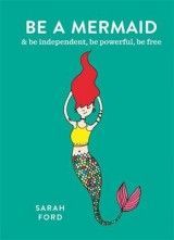 Be a Mermaid: & be independent, be powerful, be free