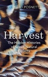 Harvest: The Hidden Histories of Seven Natural Objects