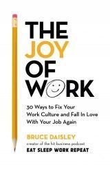 The Joy of Work. 30 Ways to Fix Your Work Culture and Fall in Love with Your Job Again