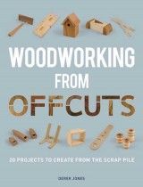 Woodworking from Offcuts: 20 Projects to Create from the Scrap Pile