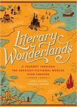 Literary Wonderlands. A Journey Through the Greatest Fictional Worlds Ever Created