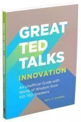 Great TED Talks: Innovation : An unofficial guide with words of wisdom from 100 TED speakers