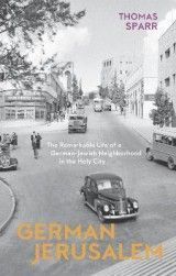 German Jerusalem - The Remarkable Life of a German-Jewish Neighborhood in the Holy City