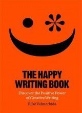 The Happy Writing Book: Discover the Positive Power of Creative Writing