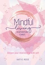 Mindful Living Inspiration Cards : Deepen your relationship with self