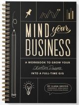 Mind Your Business : A Workbook to Grow Your Creative Passion Into a Full-time Gig