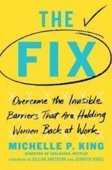 The Fix: Overcome the Invisible Barriers That Are Holding Women Back at Work