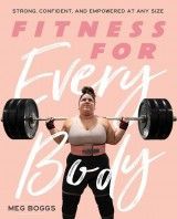 Fitness for Every Body : Strong, Confident, and Empowered at Any Size