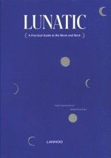 Lunatic : A Practical Guide to the Moon and Back