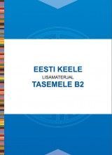 Eesti keele lisamaterjal  tasemele B2 Дополнительный материал по изучению эстонского языка как иностранного  для уровня B2