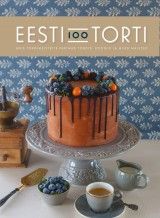 Eesti 100 torti. Meie tordimeistrite parimad tordid, koogid ja muud maiused
