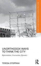 Unorthodox Ways to Think the City: Representations, Constructions, Dynamics