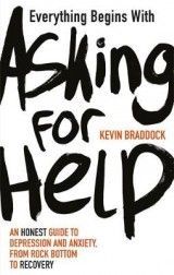 Everything Begins with Asking for Help: An honest guide to depression and anxiety, from rock bottom to recovery