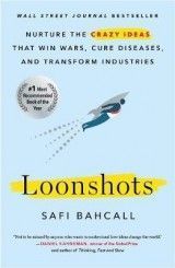 Loonshots : Nurture the Crazy Ideas That Win Wars, Cure Diseases, and Transform Industries