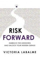 Risk Forward: Embrace the Unknown and Unlock Your Hidden Genius