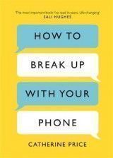 How to Break Up With Your Phone: The 30-Day Plan to Take Back Your Life