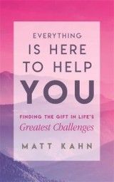 Everything Is Here to Help You: Finding the Gift in Life's Greatest Challenges