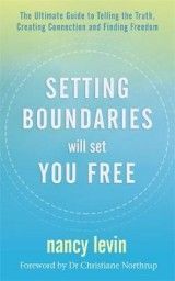 Setting Boundaries Will Set You Free: The Ultimate Guide to Telling the Truth, Creating Connection and Finding Freedom