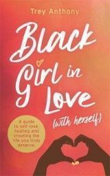 Black Girl In Love (with Herself): A Guide to Self-Love, Healing and Creating the Life You Truly Deserve