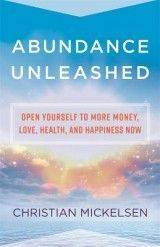 Abundance Unleashed: Open Yourself to More Money, Love, Health, and Happiness Now