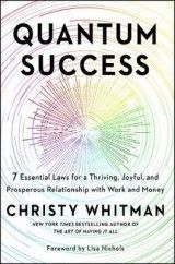 Quantum Success: 7 Essential Laws for a Thriving, Joyful, and Prosperous Relationship with Work and Money
