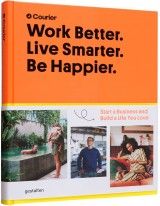 Work Better, Live Smarter : Start a Business and Build a Life You Love