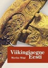 Viikingiaegne Eesti. Maa, asjad ja inimesed ajastu risttuultes